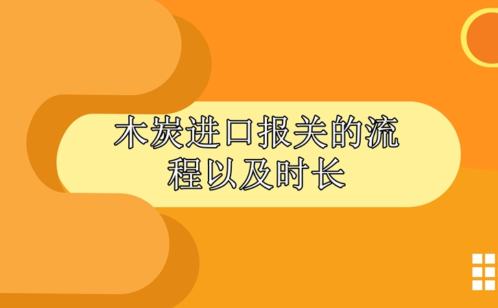 木炭進口報關的流程以及時長_副本.jpg