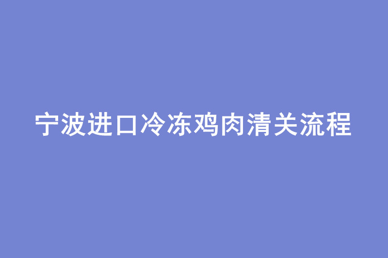 寧波進口冷凍雞肉清關流程.jpg